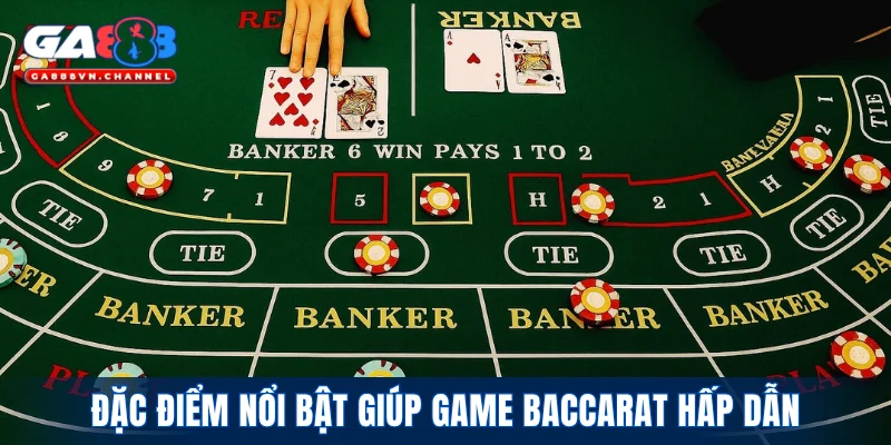 Đặc điểm nổi bật giúp game baccarat hấp dẫn
