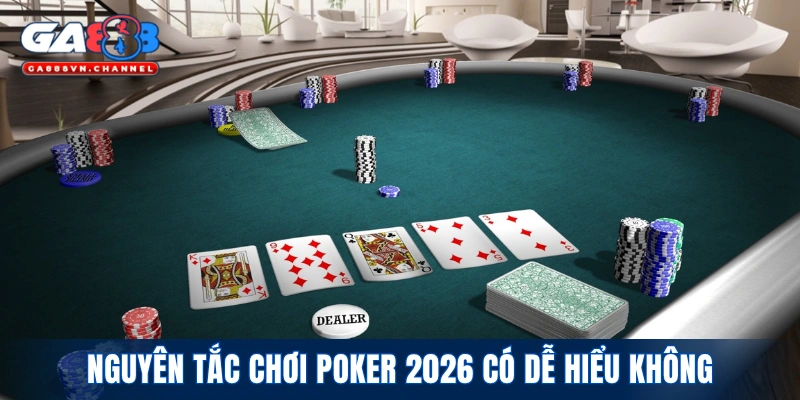 Nguyên tắc chơi poker 2026 có dễ hiểu không