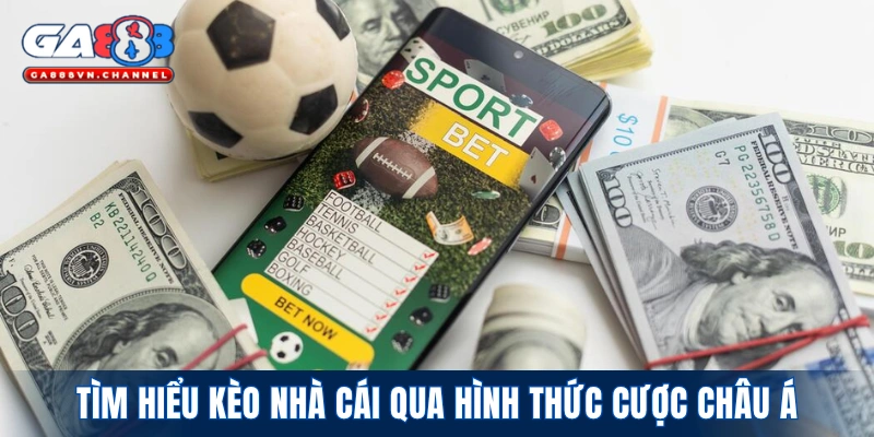 Tìm hiểu kèo nhà cái qua hình thức cược châu Á